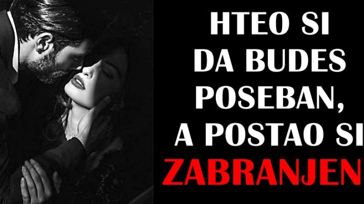 Hteo si da budes neko poseban, a postao si zabranjen!