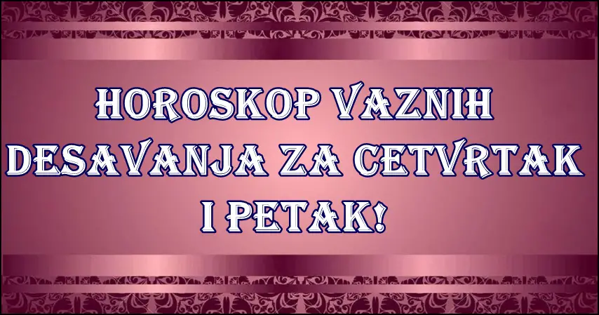 Horoskop za CETVRTAK I PETAK! Sprema se bura!