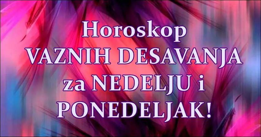 Horoskop za NEDELJU i PONEDELJAK! Da li vas cekaju naporni dani? Horoskop za NEDELJU i PONEDELJAK! Da li vas cekaju naporni dani?