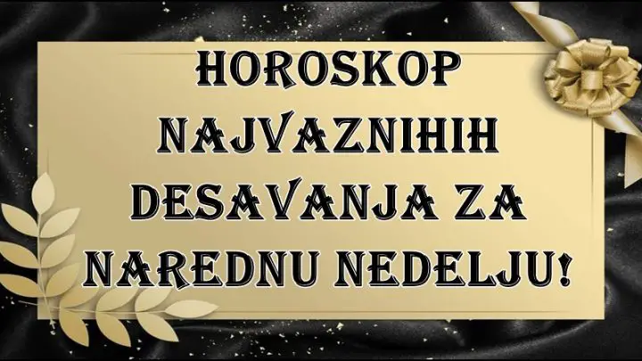 Horoskop najvaznijih desavanja tokom naredne nedelje!