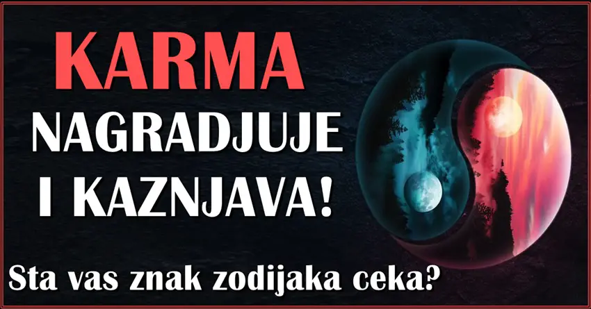 Karma stize! Saznjate da li ce vas nagraditi ili kazniti!