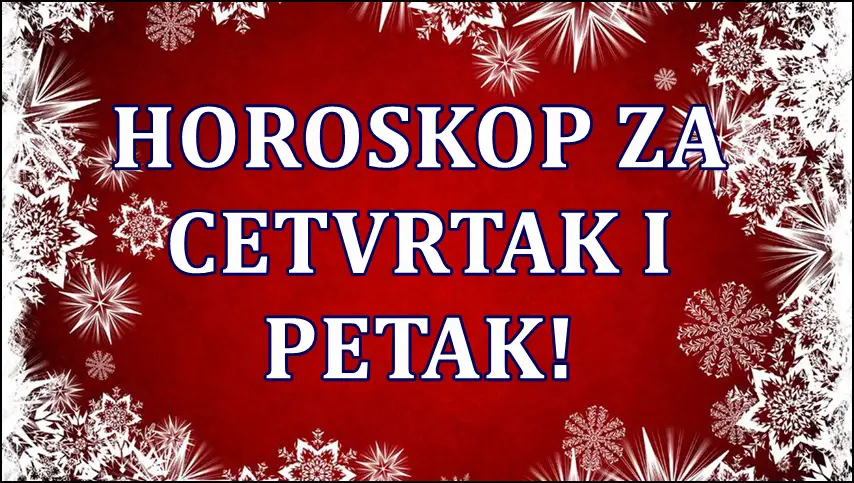 Horoskop za CETVRTAK I PETAK! Neko ce konacno naci mir!