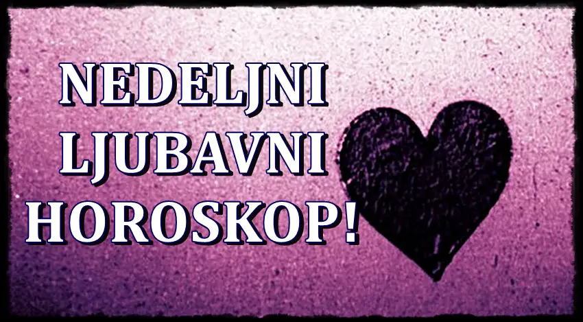 Nedeljni ljubavni horoskop porucuje…! Da li je ovo vasa nedelja za ljubav?!