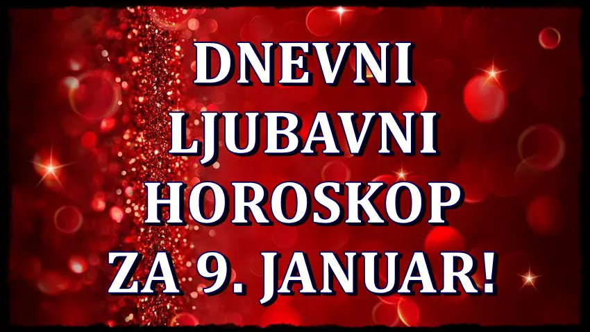 Dnevni ljubavni horoskop za 9. januar! Da li vas ceka sreca?