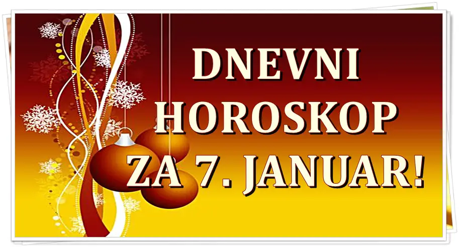 Dnevni horoskop za 7. januar! Dan u kome ce neko osetiti veliku srecu! Dnevni horoskop za 7. januar! Dan u kome ce neko osetiti veliku srecu!