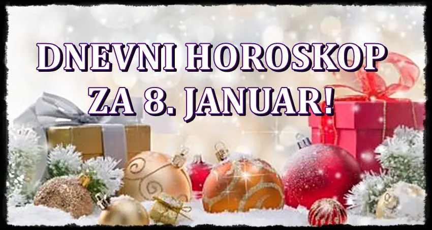 Dnevni horoskop za 8. januar! Neko ce resiti svoj problem!