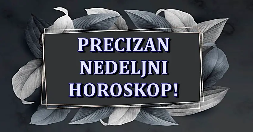 Precizan nedeljni horoskop! Neko ce se resiti problema!