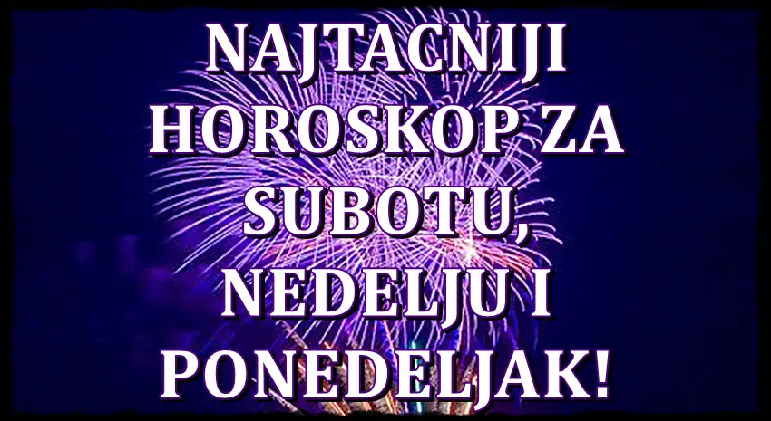 Najtacniji horoskop za subotu, nedelju i ponedeljak za sve znake zodijaka!