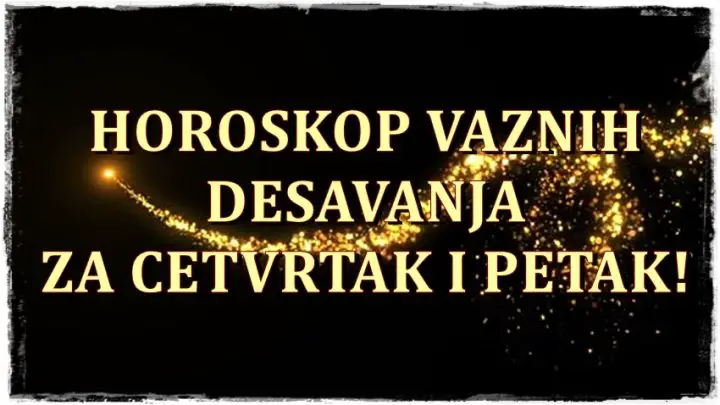 Horoskop najvaznijih desavanja za cetvrtak i petak!