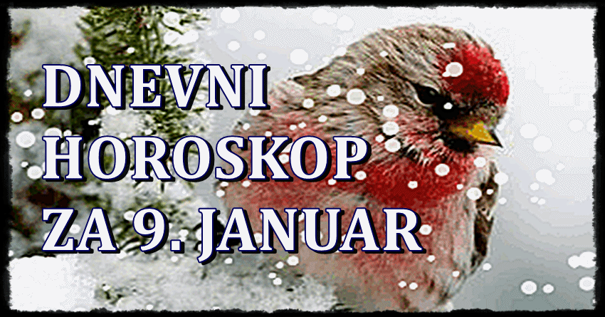 Dnevni horoskop za 9. januar! Dan pun promena!