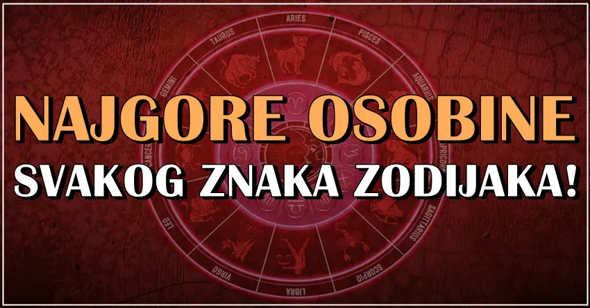 Najgore osobine svakog znaka zodijaka! Usudite se da saznate vase! Najgore osobine svakog znaka zodijaka! Usudite se da saznate vase!