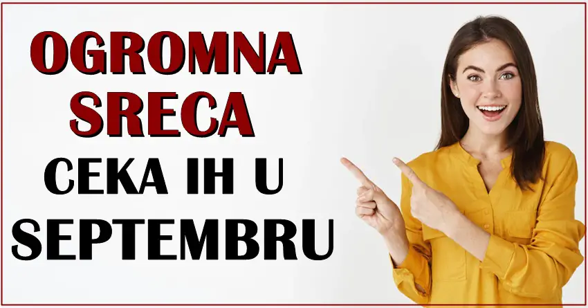Jako velika sreca ceka ove znake zodijaka u SEPTEMBRU! Jako velika sreca ceka ove znake zodijaka u SEPTEMBRU!