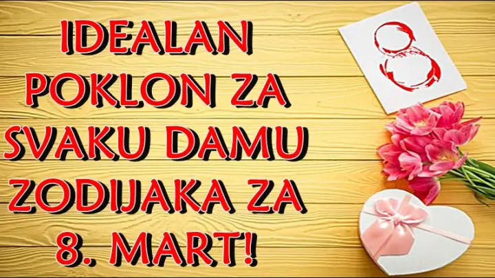 Idealan poklon za svaku damu zodijaka za 8 mart!