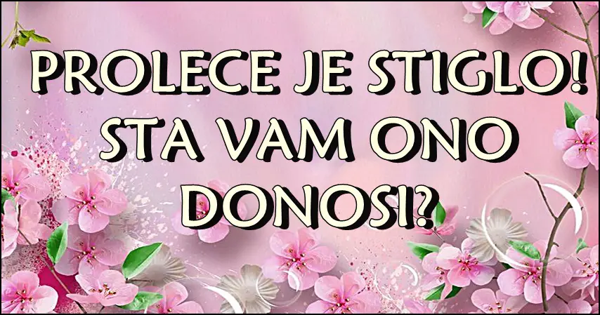 Prolece je stiglo 20. marta! Saznajte sta vam ono donosi! Prolece je stiglo 20. marta! Saznajte sta vam ono donosi!