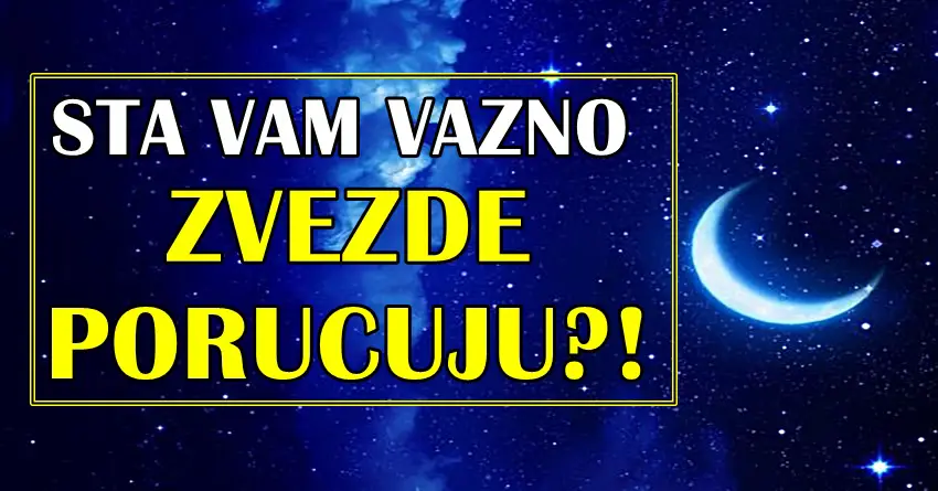 Zvezde porucuju! Sta su vazno spremile svakom znaku zodijaka?! Zvezde porucuju! Sta su vazno spremile svakom znaku zodijaka?!