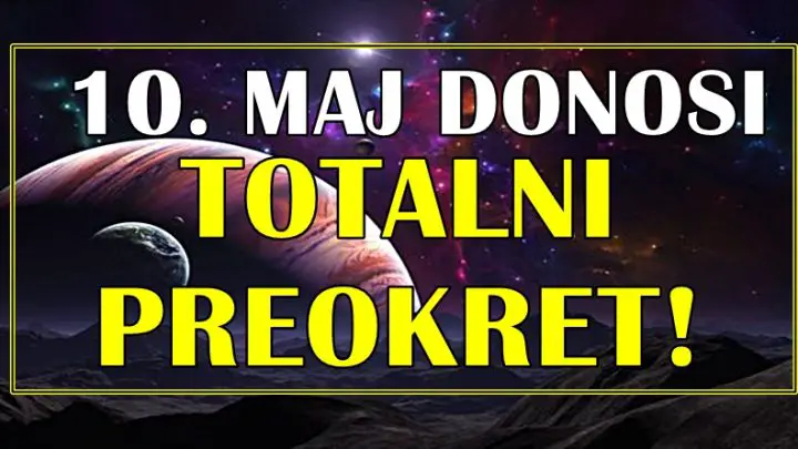 10. maja sledi totalni preokret! 5 znakova zodijaka ce ga osetiti!