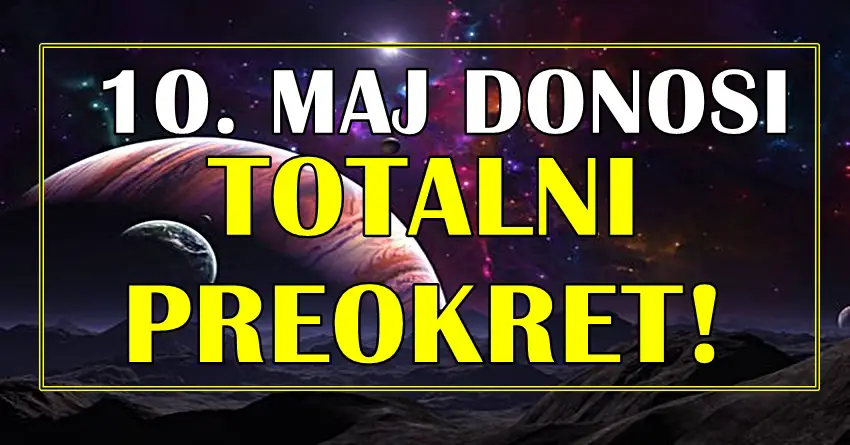 10. maja sledi totalni preokret! 5 znakova zodijaka ce ga osetiti!