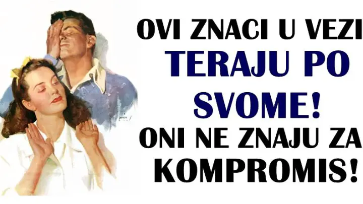 Saznajte koji znaci u ljubavi teraju po svom! Nema kod njih kompromisa!