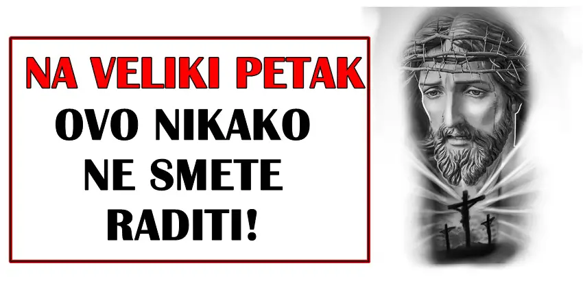 Na Veliki petak nikako ne radite ovo…! Narodna verovanja na ovaj veliki dan!