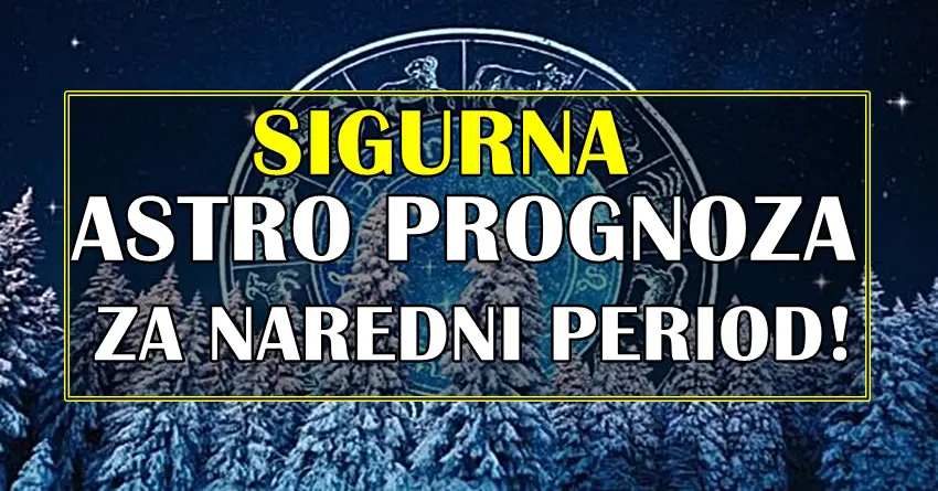 SIGURNA astro prognoza za naredni period!