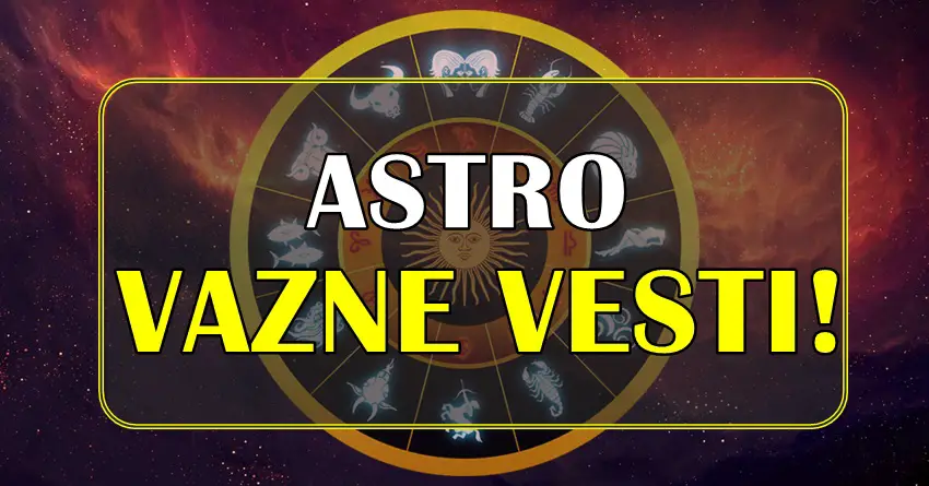 Astro VAŽNE VESTI za sve znake zodijaka!