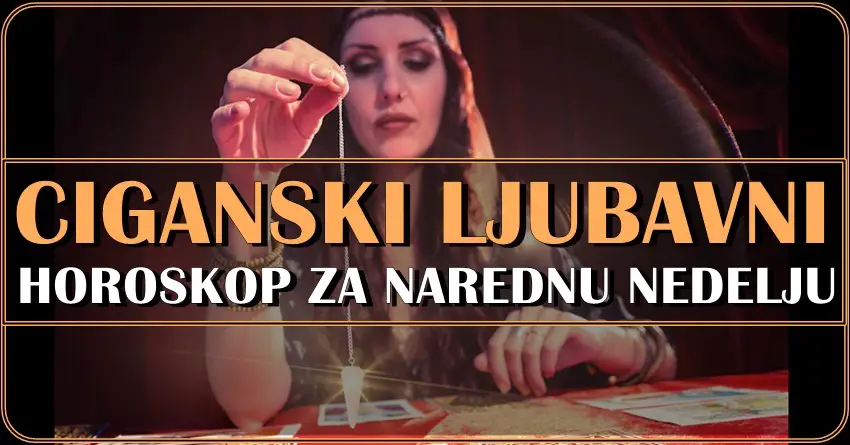 CIGANSKI LJUBAVNI HOROSKOP ZA NAREDNU NEDELJU!