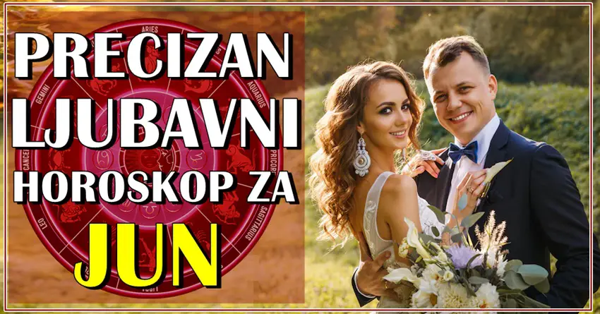 LJUBAVNI HOROSKOP ZA JUN! Imamo za nekoga sjajne vesti! LJUBAVNI HOROSKOP ZA JUN! Imamo za nekoga sjajne vesti!