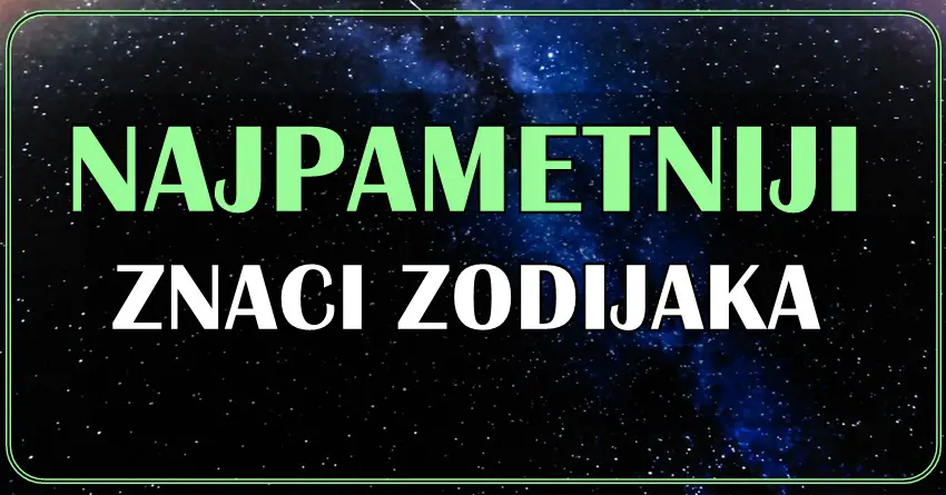 Definitivno ovo su NAJITELIGENTNIJI znaci zodijaka! Mnogi im se dive!