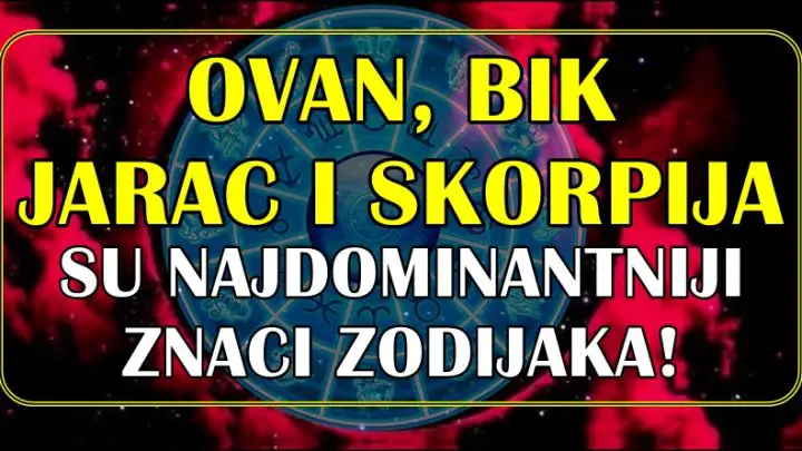 NAJDOMINANTNIJI znaci zodijaka su Ovan, Bik, Jarac i Škorpija!