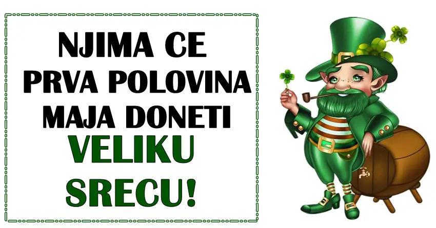 Prva polovina maja ce ovim znacima doneti veliku srecu!