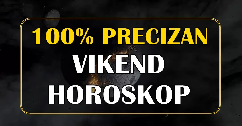 100% precizan vikend horoskop! Velika sreca nekome dolazi!