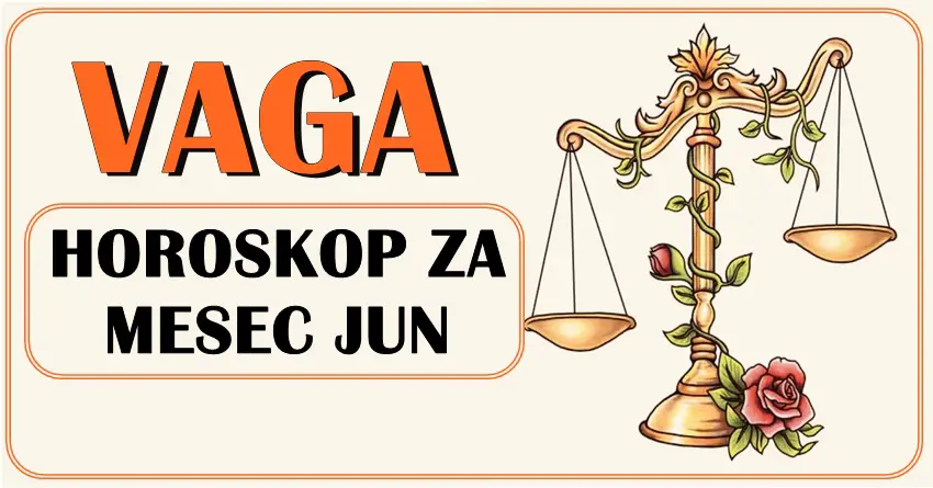 VAGA: horoskop za jun! Da li je ovo vas mesec?