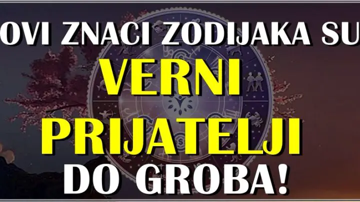 Oni su znaci zodijaka koji predstavljaju NAJVERNIJE PRIJATELJE!