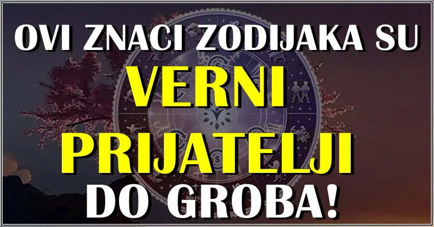 Oni su znaci zodijaka koji predstavljaju NAJVERNIJE PRIJATELJE!