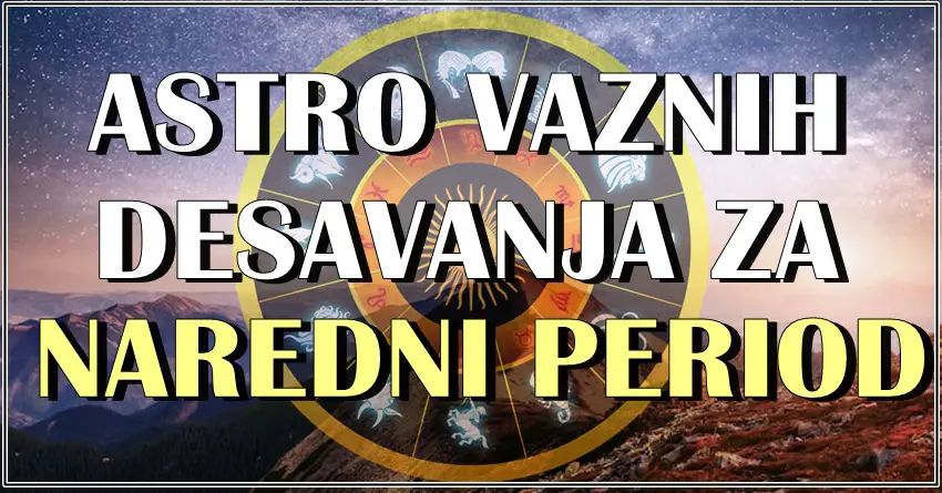 Astro za NAREDNE DANE nosi važne poruke za znake zodijaka!