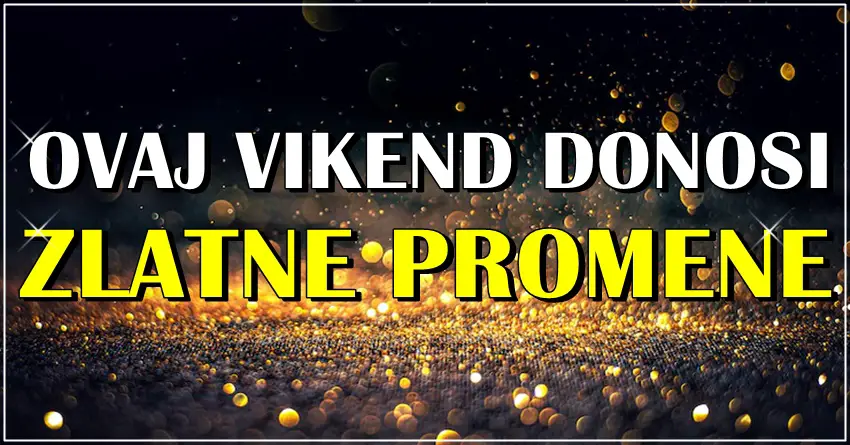 Ovaj vikend donosi zlatne promene ovim znacima zodijaka! Ovaj vikend donosi zlatne promene ovim znacima zodijaka!