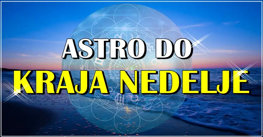 Astro vesti DO KRAJA NEDELJE za sve znake zodijaka! Astro vesti DO KRAJA NEDELJE za sve znake zodijaka!