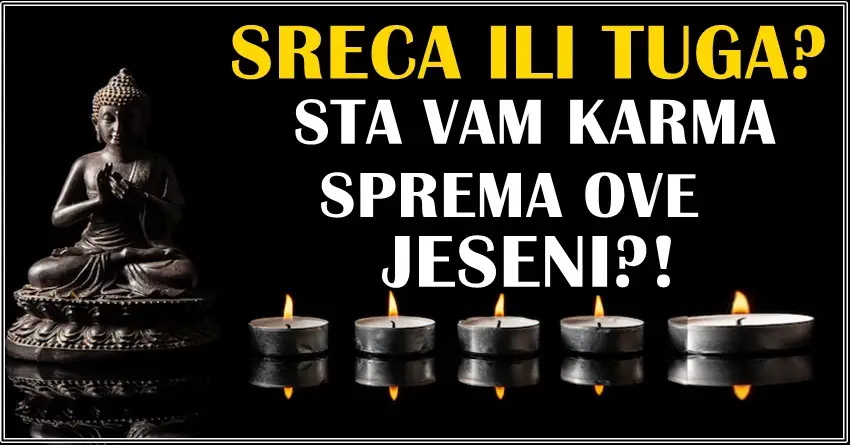 SRECA ILI TUGA? Kakva karma ce vas pratiti ove jeseni? SRECA ILI TUGA? Kakva karma ce vas pratiti ove jeseni?