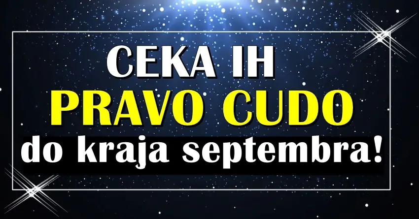 Pravo cudo ceka neke znake do kraja SEPTEMBRA! Pravo cudo ceka neke znake do kraja SEPTEMBRA!