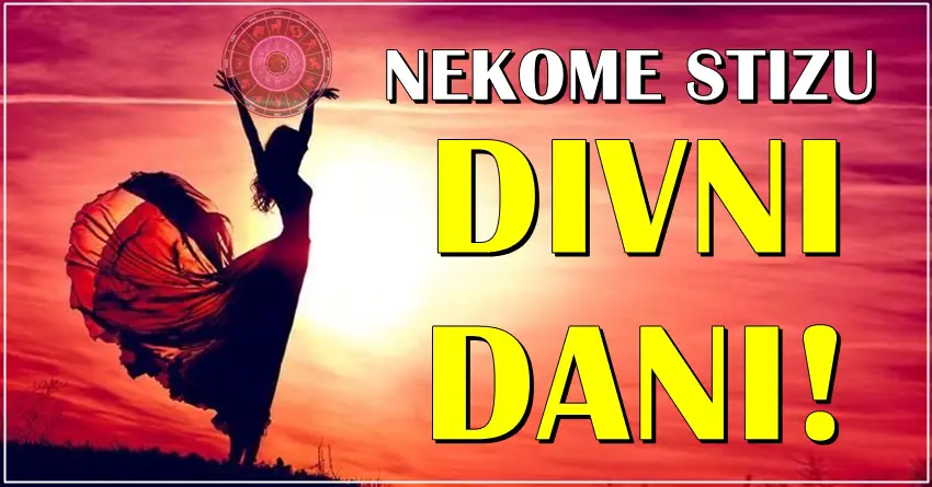 DIVNI DANI stizu nekim znacima zodijaka! Vreme SRECE JE ped njima! DIVNI DANI stizu nekim znacima zodijaka! Vreme SRECE JE ped njima!