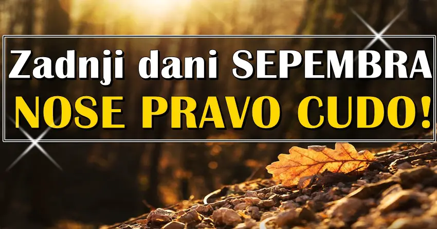 Zadnji dani septembra nekim znacima donose caroliju! Zadnji dani septembra nekim znacima donose caroliju!