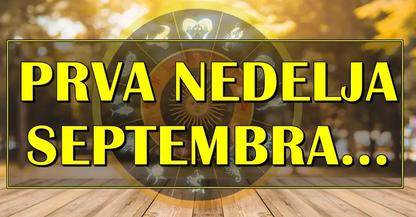 PRVA NEDELJA SEPTEMBRA ce nekome otvoriti vrata srece! PRVA NEDELJA SEPTEMBRA ce nekome otvoriti vrata srece!