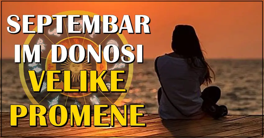 Velike promene se spremaju ovim znacima zodijaka u SEPTEMBRU! Velike promene se spremaju ovim znacima zodijaka u SEPTEMBRU!