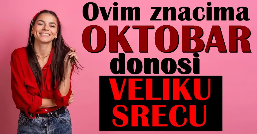 OKTOBAR ce nekim znacima doneti neizmernu srecu! OKTOBAR ce nekim znacima doneti neizmernu srecu!