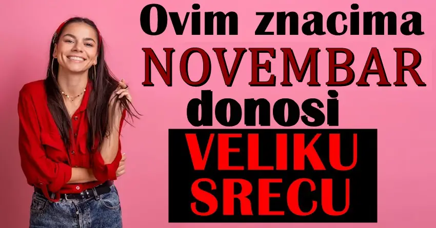 NOVEMBAR ce nekim znacima doneti neizmernu srecu! NOVEMBAR ce nekim znacima doneti neizmernu srecu!