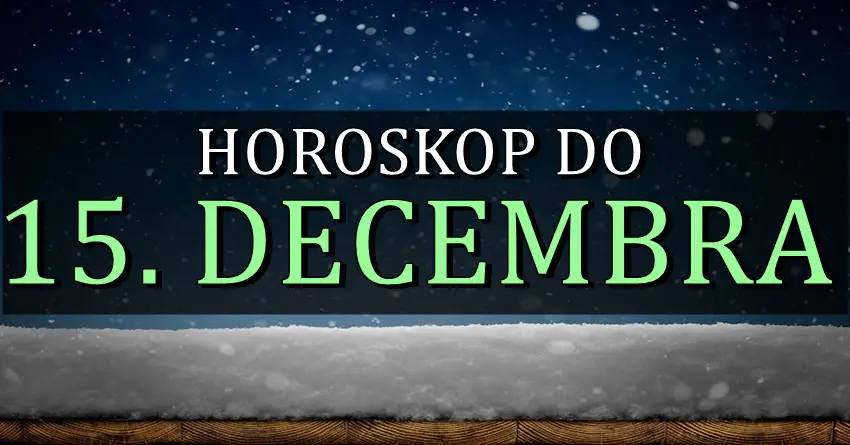 Horoskop do 15. decembra! Nekoga ocekuje ljubavni karambol! Horoskop do 15. decembra! Nekoga ocekuje ljubavni karambol!