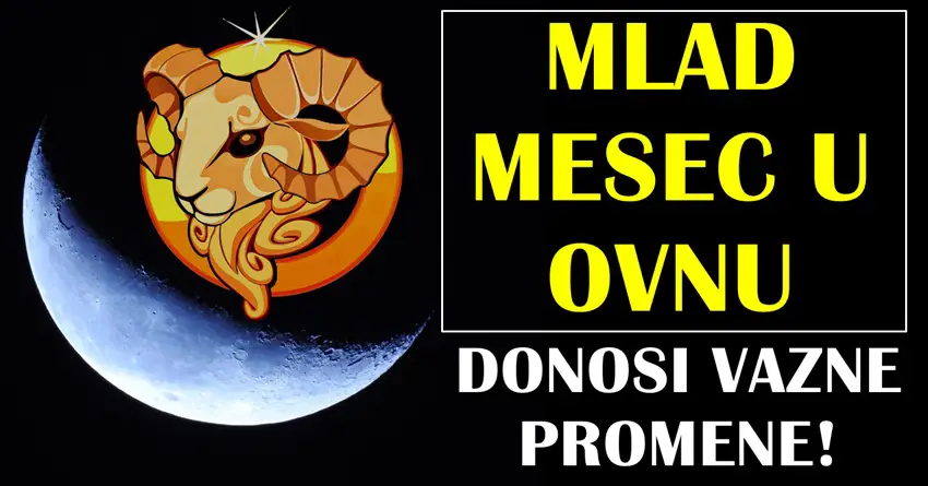 MLAD MESEC U OVNU je danas!!! Donosi dosta promena u zivote znakova zodijaka!