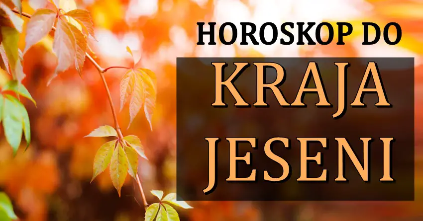 Horoskop do kraja jeseni nekome ce se ostvariti velika zelja, a nekoga ceka raskid! Horoskop do kraja jeseni nekome ce se ostvariti velika zelja, a nekoga ceka raskid!