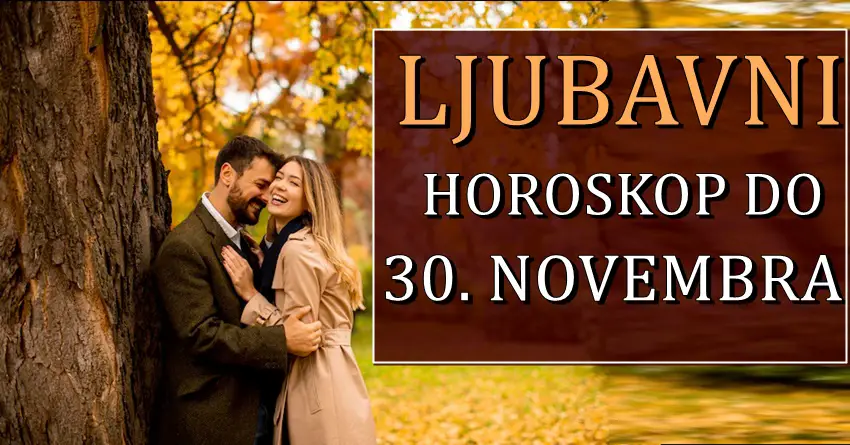LJUBAV DO 30. NOVEMBRA nekome donosi veoma vazna desavanja! LJUBAV DO 30. NOVEMBRA nekome donosi veoma vazna desavanja!