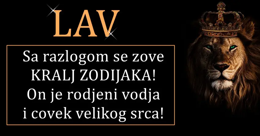 LAV sa razlogom se zove KRALJ ZODIJAKA! On je rodjeni vodja i covek velikog srca!